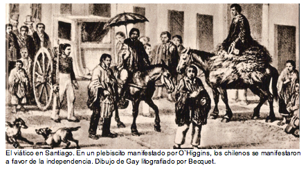 Text Box:   El vi�tico en Santiago. En un plebiscito manifestado por O`Higgins, los chilenos se manifestaron a favor de la independencia. Dibujo de Gay litografiado por Becquet. 